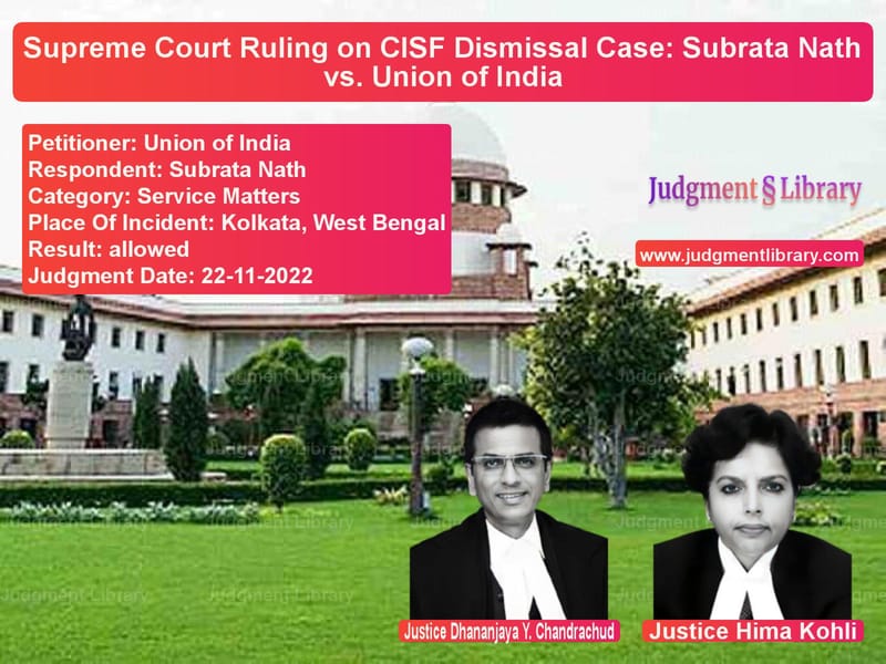 Supreme Court Ruling on CISF Dismissal Case: Subrata Nath vs. Union of India image for SC Judgment dated 22-11-2022 in the case of Union of India vs Subrata Nath