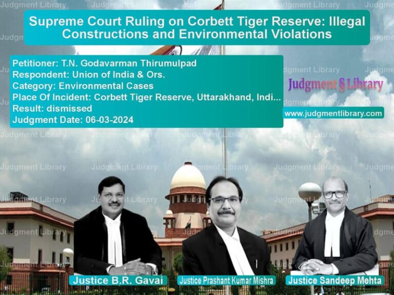 Supreme Court Ruling on Corbett Tiger Reserve: Illegal Constructions and Environmental Violations image for SC Judgment dated 06-03-2024 in the case of T.N. Godavarman Thirumulpad vs Union of India & Ors.