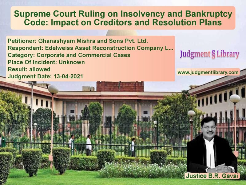 Supreme Court Ruling on Insolvency and Bankruptcy Code: Impact on Creditors and Resolution Plans image for SC Judgment dated 13-04-2021 in the case of Ghanashyam Mishra and Sons Pvt vs Edelweiss Asset Reconstruction