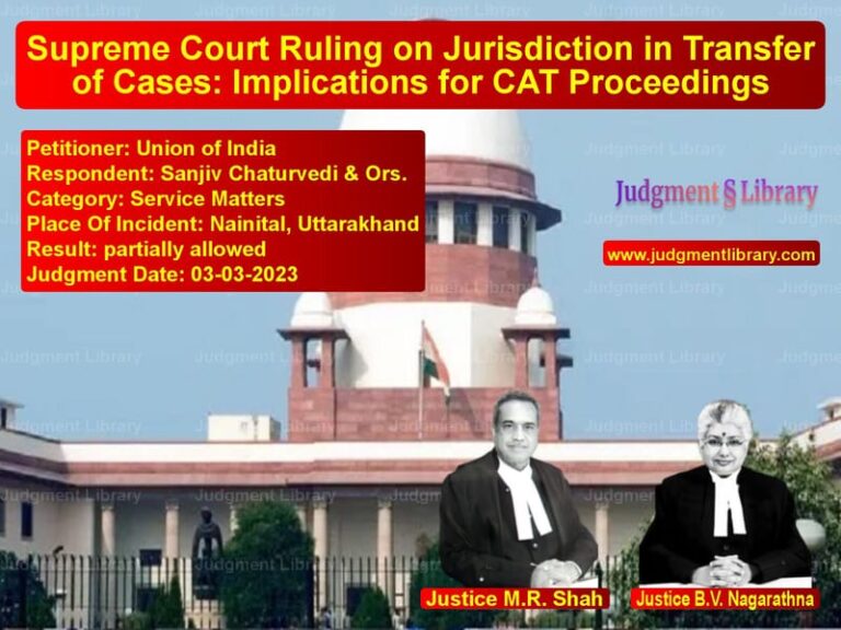 Supreme Court Ruling on Jurisdiction in Transfer of Cases: Implications for CAT Proceedings image for SC Judgment dated 03-03-2023 in the case of Union of India vs Sanjiv Chaturvedi & Ors.