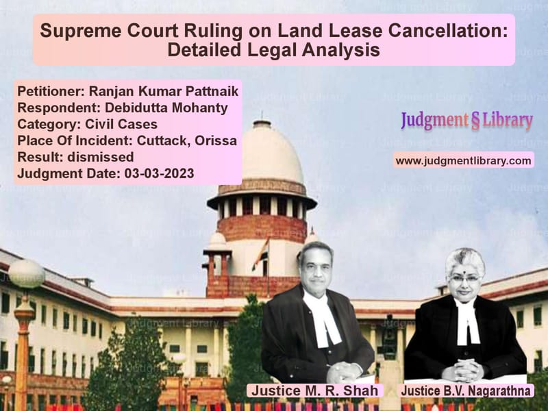 Supreme Court Ruling on Land Lease Cancellation: Detailed Legal Analysis image for SC Judgment dated 03-03-2023 in the case of Ranjan Kumar Pattnaik vs Debidutta Mohanty
