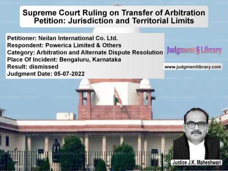 Supreme Court Ruling on Transfer of Arbitration Petition: Jurisdiction and Territorial Limits image for SC Judgment dated 05-07-2022 in the case of Neilan International Co. Ltd. vs Powerica Limited & Others