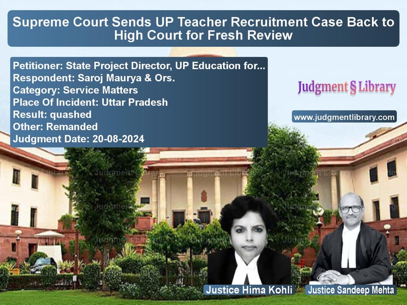 Supreme Court Sends UP Teacher Recruitment Case Back to High Court for Fresh Review image for SC Judgment dated 20-08-2024 in the case of State Project Director, UP Edu vs Saroj Maurya & Ors.