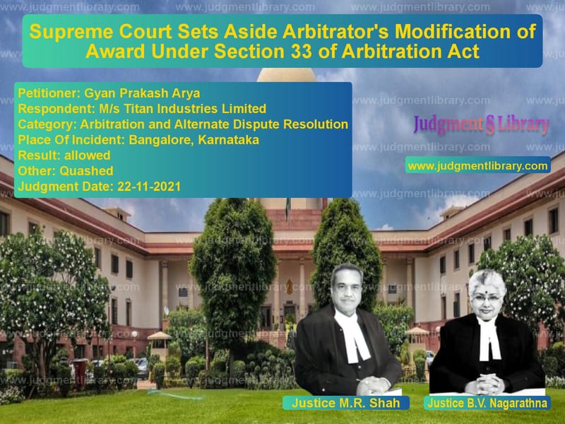 Supreme Court Sets Aside Arbitrator's Modification of Award Under Section 33 of Arbitration Act image for SC Judgment dated 22-11-2021 in the case of Gyan Prakash Arya vs M/s Titan Industries Limited