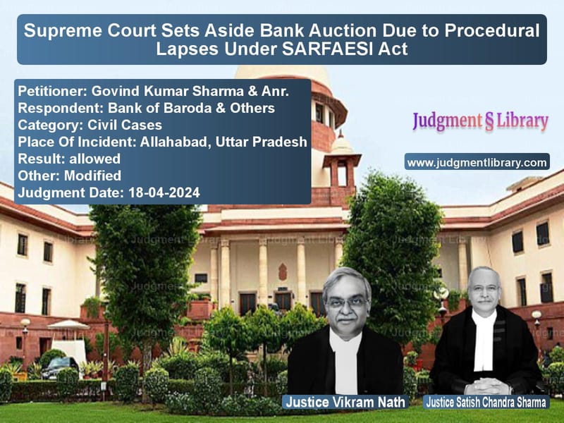 Supreme Court Sets Aside Bank Auction Due to Procedural Lapses Under SARFAESI Act image for SC Judgment dated 18-04-2024 in the case of Govind Kumar Sharma & Anr. vs Bank of Baroda & Others