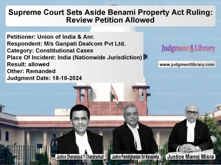 Supreme Court Sets Aside Benami Property Act Ruling: Review Petition Allowed image for SC Judgment dated 18-10-2024 in the case of Union of India & Anr. vs M/s Ganpati Dealcom Pvt Ltd.