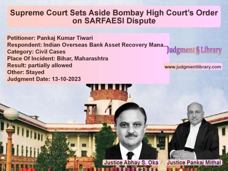 Supreme Court Sets Aside Bombay High Court’s Order on SARFAESI Dispute image for SC Judgment dated 13-10-2023 in the case of Pankaj Kumar Tiwari vs Indian Overseas Bank Asset Rec