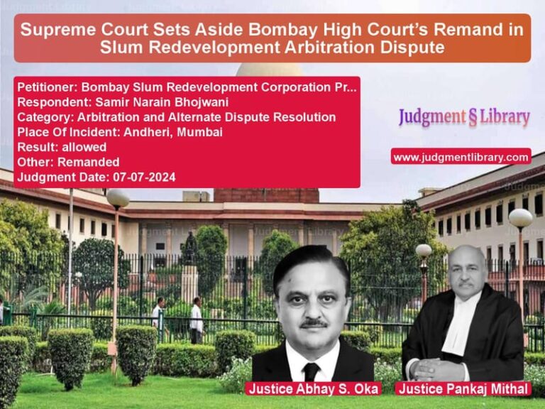 Supreme Court Sets Aside Bombay High Court’s Remand in Slum Redevelopment Arbitration Dispute image for SC Judgment dated 07-07-2024 in the case of Bombay Slum Redevelopment Corp vs Samir Narain Bhojwani