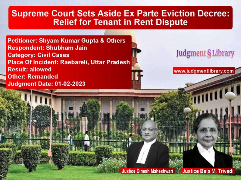 Supreme Court Sets Aside Ex Parte Eviction Decree: Relief for Tenant in Rent Dispute image for SC Judgment dated 01-02-2023 in the case of Shyam Kumar Gupta & Others vs Shubham Jain