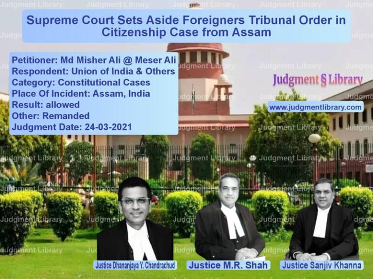 Supreme Court Sets Aside Foreigners Tribunal Order in Citizenship Case from Assam image for SC Judgment dated 24-03-2021 in the case of Md Misher Ali @ Meser Ali vs Union of India & Others