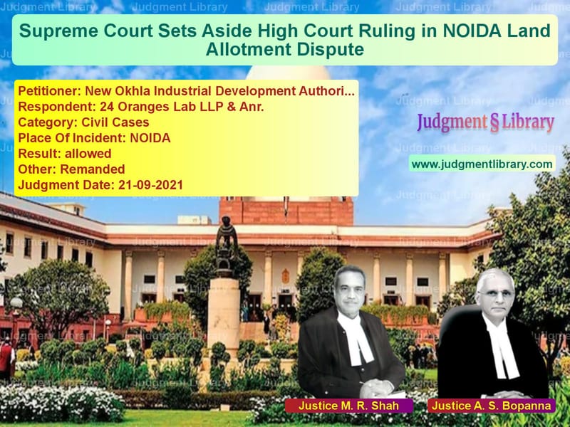 Supreme Court Sets Aside High Court Ruling in NOIDA Land Allotment Dispute image for SC Judgment dated 21-09-2021 in the case of New Okhla Industrial Developme vs 24 Oranges Lab LLP & Anr.
