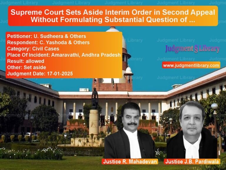 Supreme Court Sets Aside Interim Order in Second Appeal Without Formulating Substantial Question of Law image for SC Judgment dated 17-01-2025 in the case of U. Sudheera & Others vs C. Yashoda & Others