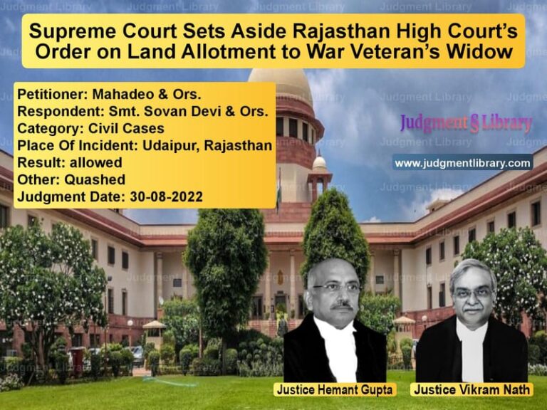 Supreme Court Sets Aside Rajasthan High Court’s Order on Land Allotment to War Veteran’s Widow image for SC Judgment dated 30-08-2022 in the case of Mahadeo & Ors. vs Smt. Sovan Devi & Ors.