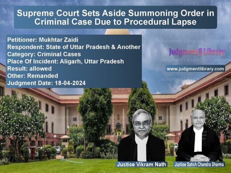 Supreme Court Sets Aside Summoning Order in Criminal Case Due to Procedural Lapse image for SC Judgment dated 18-04-2024 in the case of Mukhtar Zaidi vs State of Uttar Pradesh & Anoth