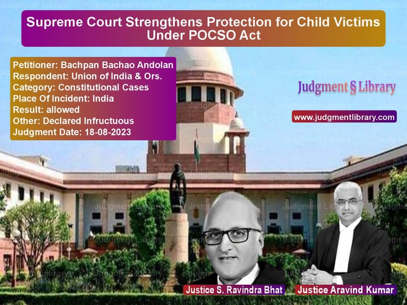 Supreme Court Strengthens Protection for Child Victims Under POCSO Act image for SC Judgment dated 18-08-2023 in the case of Bachpan Bachao Andolan vs Union of India & Ors.