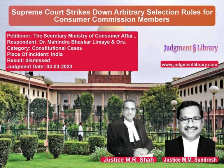 Supreme Court Strikes Down Arbitrary Selection Rules for Consumer Commission Members image for SC Judgment dated 03-03-2023 in the case of The Secretary Ministry of Cons vs Dr. Mahindra Bhaskar Limaye &