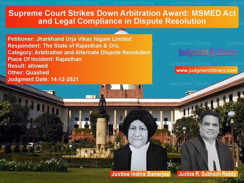 Supreme Court Strikes Down Arbitration Award: MSMED Act and Legal Compliance in Dispute Resolution image for SC Judgment dated 14-12-2021 in the case of Jharkhand Urja Vikas Nigam Lim vs The State of Rajasthan & Ors.