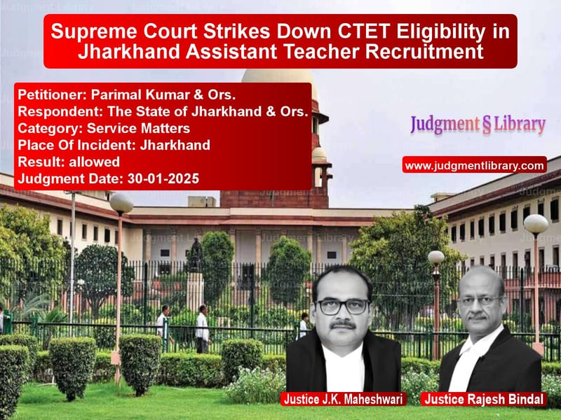 Supreme Court Strikes Down CTET Eligibility in Jharkhand Assistant Teacher Recruitment image for SC Judgment dated 30-01-2025 in the case of Parimal Kumar & Ors. vs The State of Jharkhand & Ors.