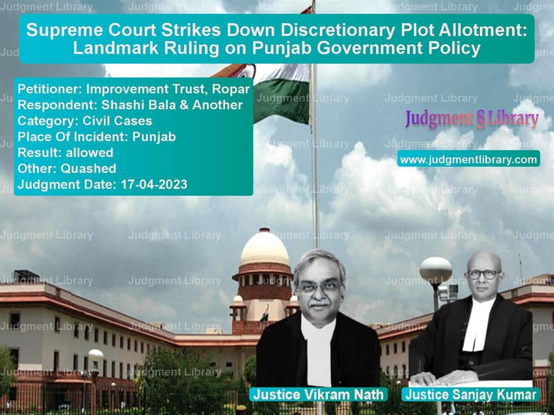 Supreme Court Strikes Down Discretionary Plot Allotment: Landmark Ruling on Punjab Government Policy image for SC Judgment dated 17-04-2023 in the case of Improvement Trust, Ropar vs Shashi Bala & Another