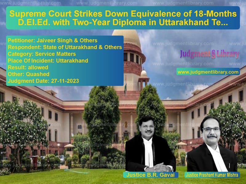 Supreme Court Strikes Down Equivalence of 18-Months D.El.Ed. with Two-Year Diploma in Uttarakhand Teacher Recruitment image for SC Judgment dated 27-11-2023 in the case of Jaiveer Singh & Others vs State of Uttarakhand & Others