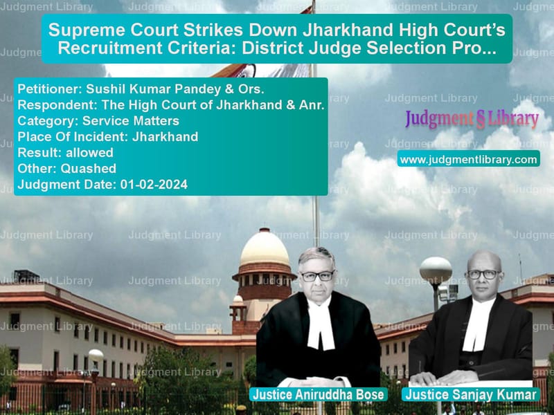 Supreme Court Strikes Down Jharkhand High Court’s Recruitment Criteria: District Judge Selection Process Declared Unfair image for SC Judgment dated 01-02-2024 in the case of Sushil Kumar Pandey & Ors. vs The High Court of Jharkhand &