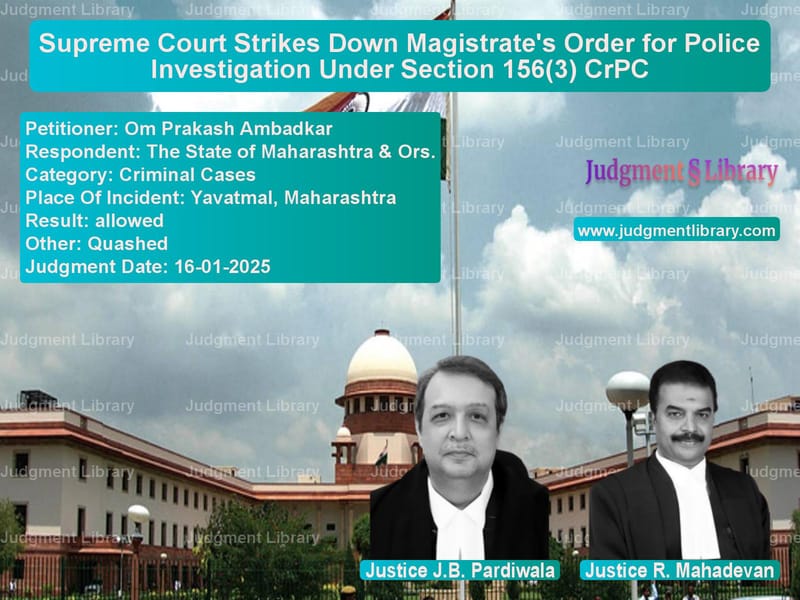 Supreme Court Strikes Down Magistrate's Order for Police Investigation Under Section 156(3) CrPC image for SC Judgment dated 16-01-2025 in the case of Om Prakash Ambadkar vs The State of Maharashtra & Ors