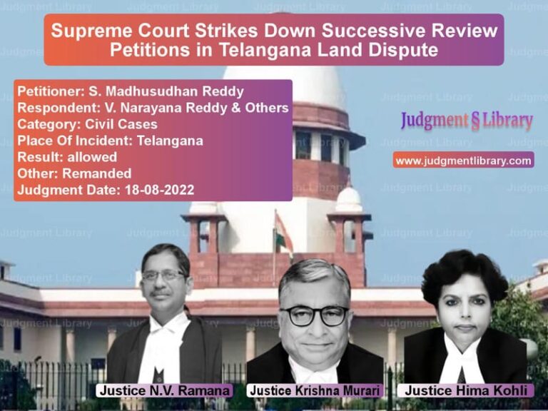 Supreme Court Strikes Down Successive Review Petitions in Telangana Land Dispute image for SC Judgment dated 18-08-2022 in the case of S. Madhusudhan Reddy vs V. Narayana Reddy & Others