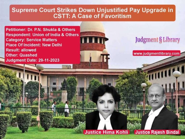 Supreme Court Strikes Down Unjustified Pay Upgrade in CSTT: A Case of Favoritism image for SC Judgment dated 29-11-2023 in the case of Dr. P.N. Shukla & Others vs Union of India & Others