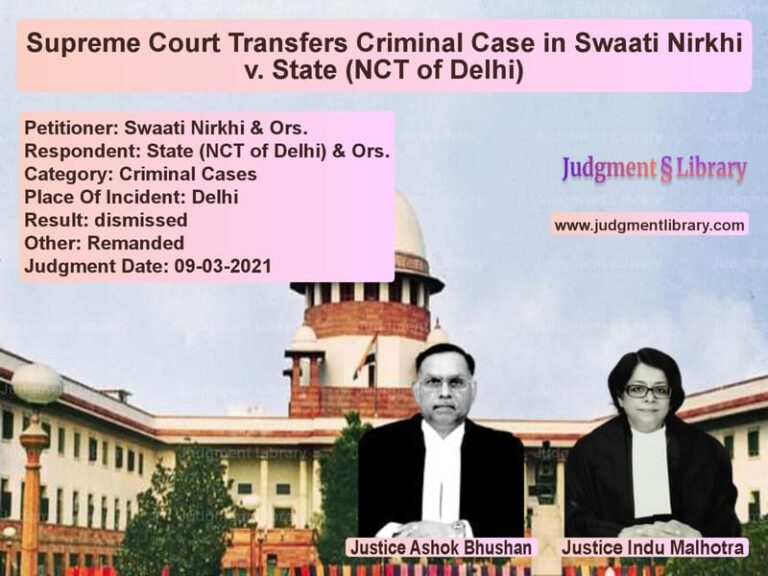 Supreme Court Transfers Criminal Case in Swaati Nirkhi v. State (NCT of Delhi) image for SC Judgment dated 09-03-2021 in the case of Swaati Nirkhi & Ors. vs State (NCT of Delhi) & Ors.