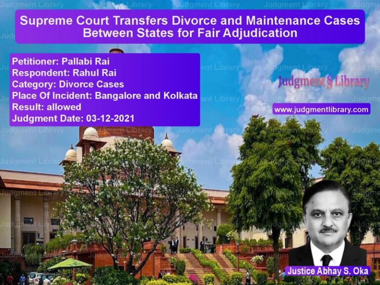 Supreme Court Transfers Divorce and Maintenance Cases Between States for Fair Adjudication image for SC Judgment dated 03-12-2021 in the case of Pallabi Rai vs Rahul Rai