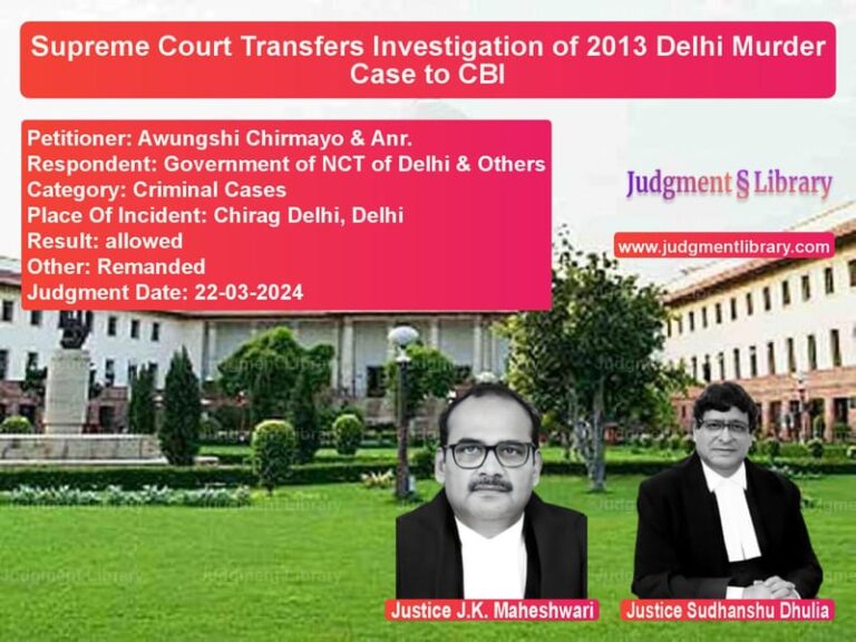 Supreme Court Transfers Investigation of 2013 Delhi Murder Case to CBI image for SC Judgment dated 22-03-2024 in the case of Awungshi Chirmayo & Anr. vs Government of NCT of Delhi & O