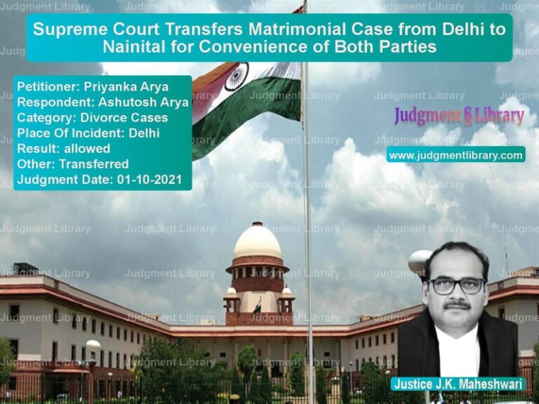 Supreme Court Transfers Matrimonial Case from Delhi to Nainital for Convenience of Both Parties image for SC Judgment dated 01-10-2021 in the case of Priyanka Arya vs Ashutosh Arya