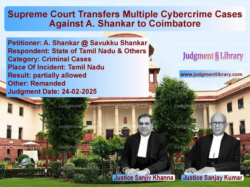 Supreme Court Transfers Multiple Cybercrime Cases Against A. Shankar to Coimbatore image for SC Judgment dated 24-02-2025 in the case of A. Shankar @ Savukku Shankar vs State of Tamil Nadu & Others