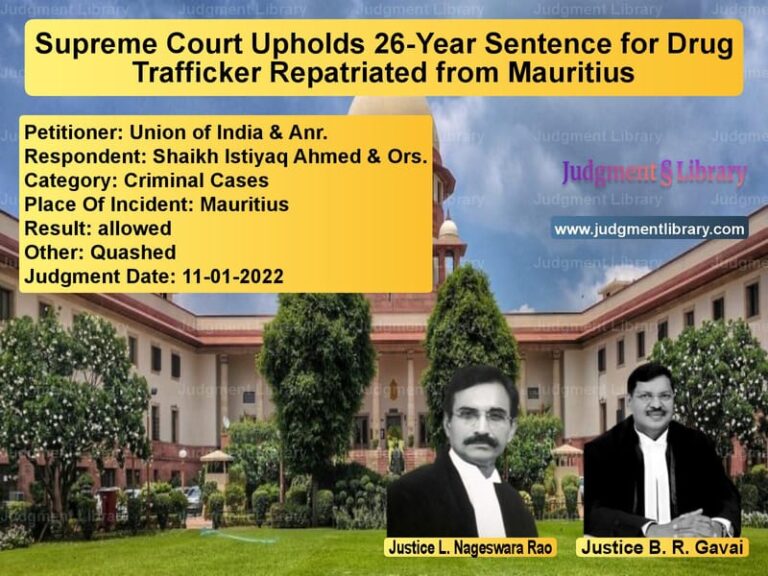 Supreme Court Upholds 26-Year Sentence for Drug Trafficker Repatriated from Mauritius image for SC Judgment dated 11-01-2022 in the case of Union of India & Anr. vs Shaikh Istiyaq Ahmed & Ors.