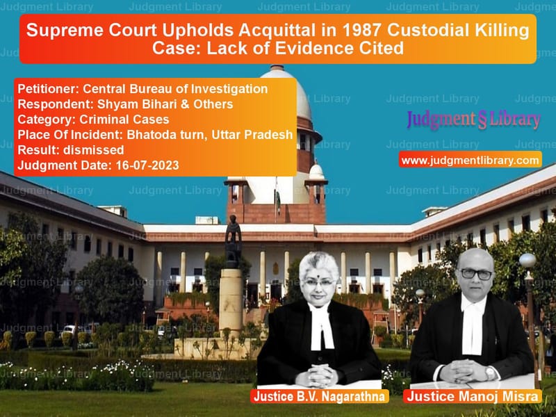 Supreme Court Upholds Acquittal in 1987 Custodial Killing Case: Lack of Evidence Cited image for SC Judgment dated 16-07-2023 in the case of Central Bureau of Investigatio vs Shyam Bihari & Others