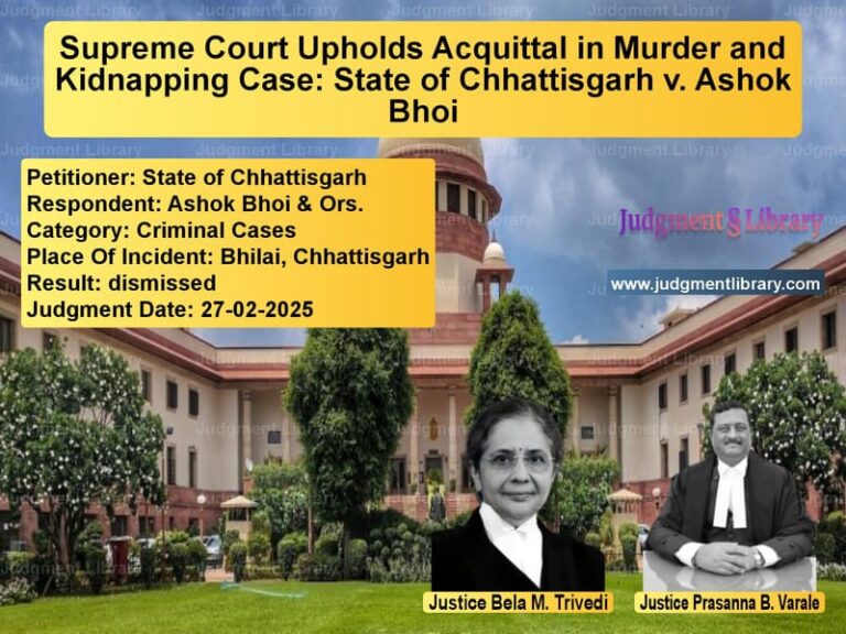 Supreme Court Upholds Acquittal in Murder and Kidnapping Case: State of Chhattisgarh v. Ashok Bhoi image for SC Judgment dated 27-02-2025 in the case of State of Chhattisgarh vs Ashok Bhoi & Ors.