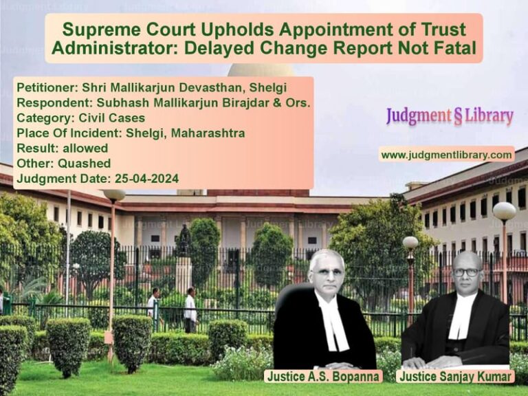 Supreme Court Upholds Appointment of Trust Administrator: Delayed Change Report Not Fatal image for SC Judgment dated 25-04-2024 in the case of Shri Mallikarjun Devasthan, Sh vs Subhash Mallikarjun Birajdar &