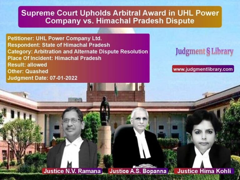 Supreme Court Upholds Arbitral Award in UHL Power Company vs. Himachal Pradesh Dispute image for SC Judgment dated 07-01-2022 in the case of UHL Power Company Ltd. vs State of Himachal Pradesh