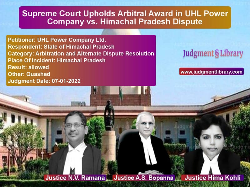 Supreme Court Upholds Arbitral Award in UHL Power Company vs. Himachal Pradesh Dispute image for SC Judgment dated 07-01-2022 in the case of UHL Power Company Ltd. vs State of Himachal Pradesh