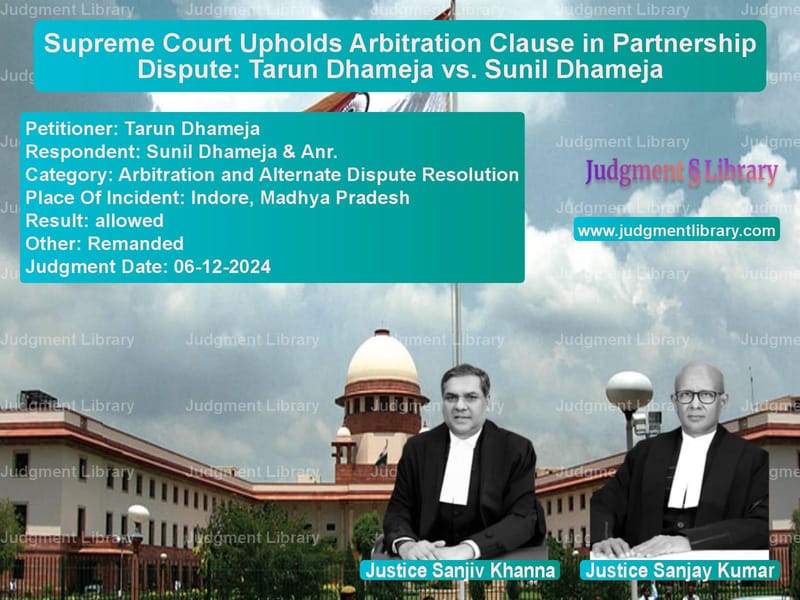 Supreme Court Upholds Arbitration Clause in Partnership Dispute: Tarun Dhameja vs. Sunil Dhameja image for SC Judgment dated 06-12-2024 in the case of Tarun Dhameja vs Sunil Dhameja & Anr.
