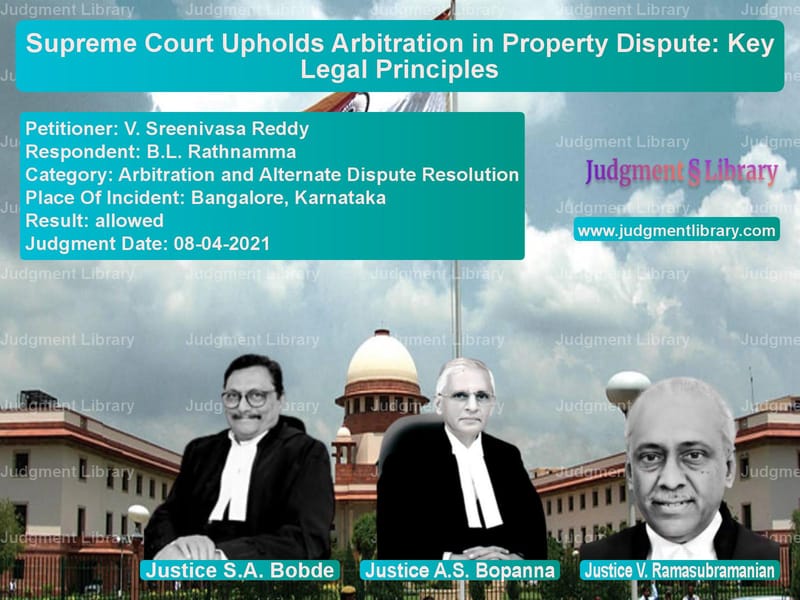 Supreme Court Upholds Arbitration in Property Dispute: Key Legal Principles image for SC Judgment dated 08-04-2021 in the case of V. Sreenivasa Reddy vs B.L. Rathnamma