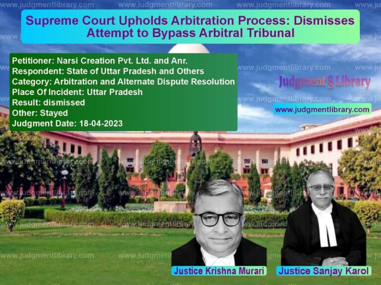 Supreme Court Upholds Arbitration Process: Dismisses Attempt to Bypass Arbitral Tribunal image for SC Judgment dated 18-04-2023 in the case of Narsi Creation Pvt. Ltd. and A vs State of Uttar Pradesh and Oth