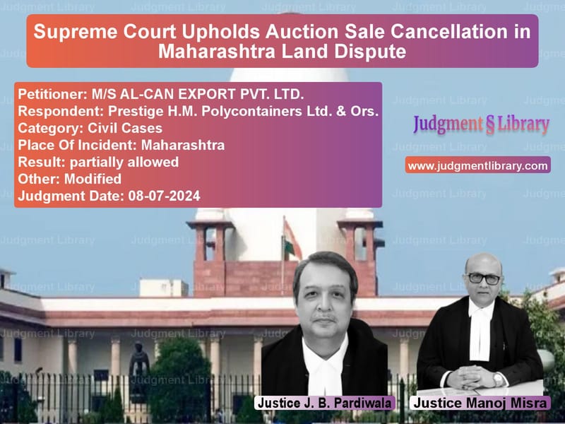 Supreme Court Upholds Auction Sale Cancellation in Maharashtra Land Dispute image for SC Judgment dated 08-07-2024 in the case of M/S AL-CAN EXPORT PVT. LTD. vs Prestige H.M. Polycontainers L
