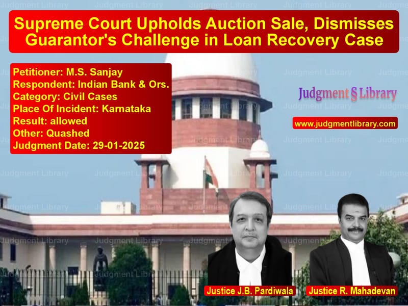 Supreme Court Upholds Auction Sale, Dismisses Guarantor's Challenge in Loan Recovery Case image for SC Judgment dated 29-01-2025 in the case of M.S. Sanjay vs Indian Bank & Ors.
