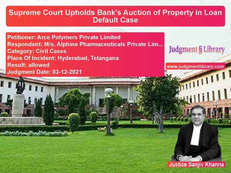 Supreme Court Upholds Bank's Auction of Property in Loan Default Case image for SC Judgment dated 03-12-2021 in the case of Arce Polymers Private Limited vs M/s. Alphine Pharmaceuticals P