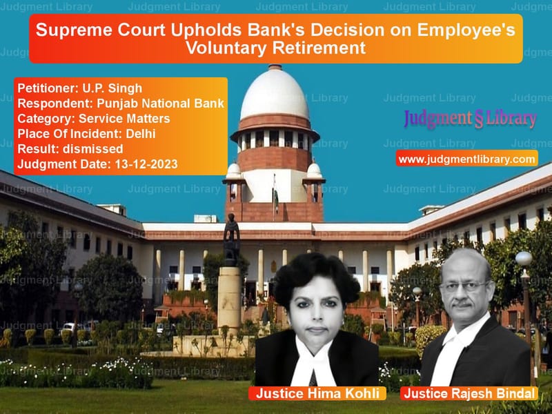 Supreme Court Upholds Bank's Decision on Employee's Voluntary Retirement image for SC Judgment dated 13-12-2023 in the case of U.P. Singh vs Punjab National Bank