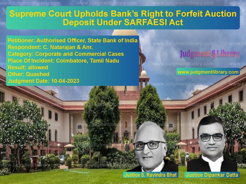 Supreme Court Upholds Bank’s Right to Forfeit Auction Deposit Under SARFAESI Act image for SC Judgment dated 10-04-2023 in the case of Authorised Officer, State Bank vs C. Natarajan & Anr.