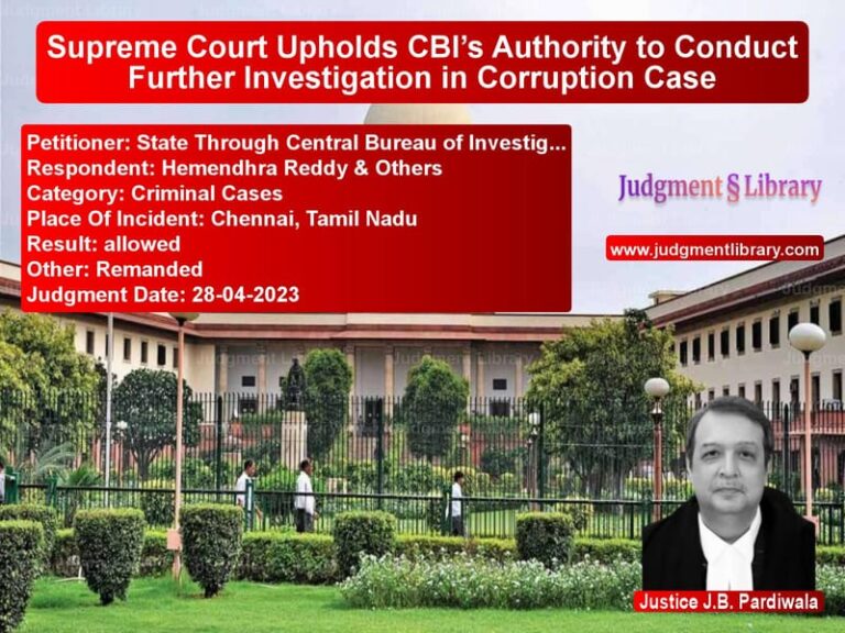 Supreme Court Upholds CBI’s Authority to Conduct Further Investigation in Corruption Case image for SC Judgment dated 28-04-2023 in the case of State Through Central Bureau o vs Hemendhra Reddy & Others
