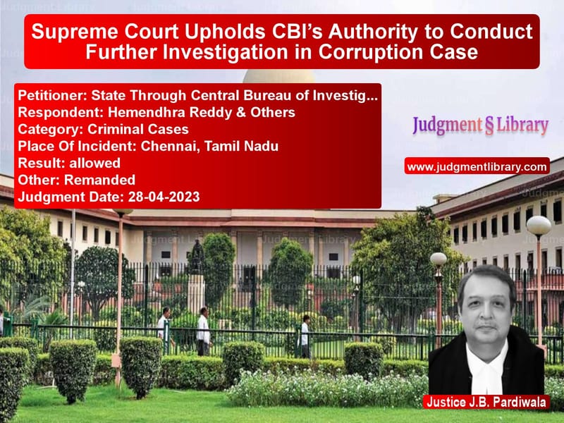 Supreme Court Upholds CBI’s Authority to Conduct Further Investigation in Corruption Case image for SC Judgment dated 28-04-2023 in the case of State Through Central Bureau o vs Hemendhra Reddy & Others