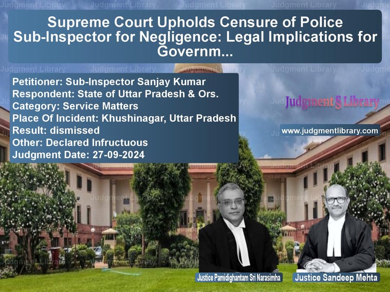 Supreme Court Upholds Censure of Police Sub-Inspector for Negligence: Legal Implications for Government Employees image for SC Judgment dated 27-09-2024 in the case of Sub-Inspector Sanjay Kumar vs State of Uttar Pradesh & Ors.